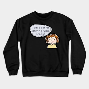 I am best at driving you crazy! Crewneck Sweatshirt